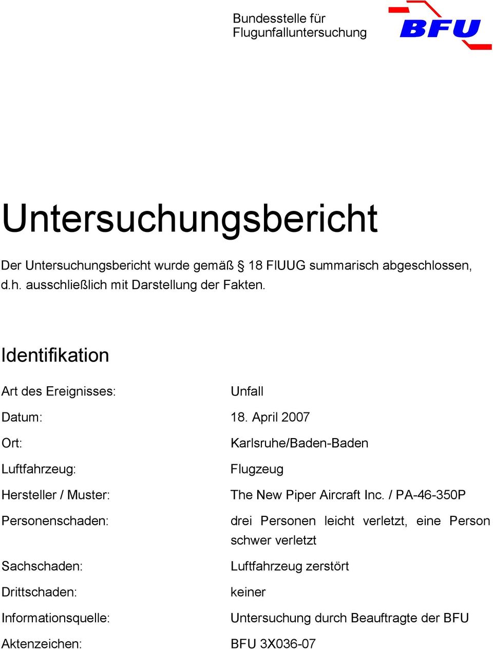 April 2007 Ort: Luftfahrzeug: Hersteller / Muster: Personenschaden: Sachschaden: Drittschaden: Informationsquelle: Karlsruhe/Baden-Baden