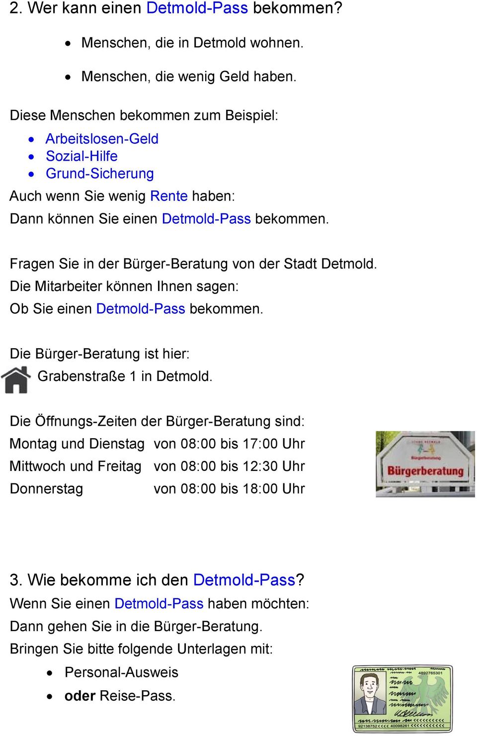 Fragen Sie in der Bürger-Beratung von der Stadt Detmold. Die Mitarbeiter können Ihnen sagen: Ob Sie einen Detmold-Pass bekommen. Die Bürger-Beratung ist hier: Grabenstraße 1 in Detmold.