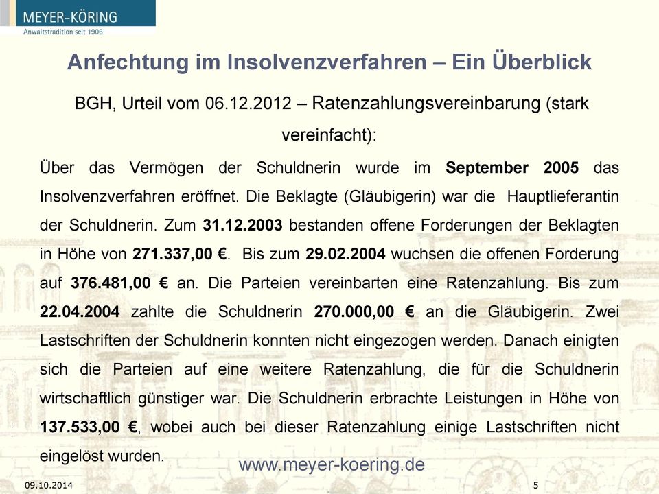 2004 wuchsen die offenen Forderung auf 376.481,00 an. Die Parteien vereinbarten eine Ratenzahlung. Bis zum 22.04.2004 zahlte die Schuldnerin 270.000,00 an die Gläubigerin.