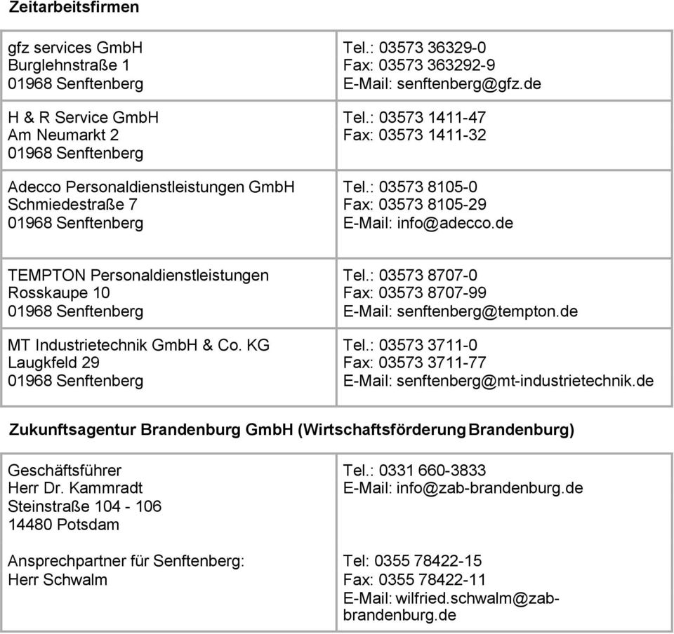 de TEMPTON Personaldienstleistungen Tel.: 03573 8707-0 Rosskaupe 10 Fax: 03573 8707-99 E-Mail: senftenberg@tempton.de MT Industrietechnik GmbH & Co. KG Tel.