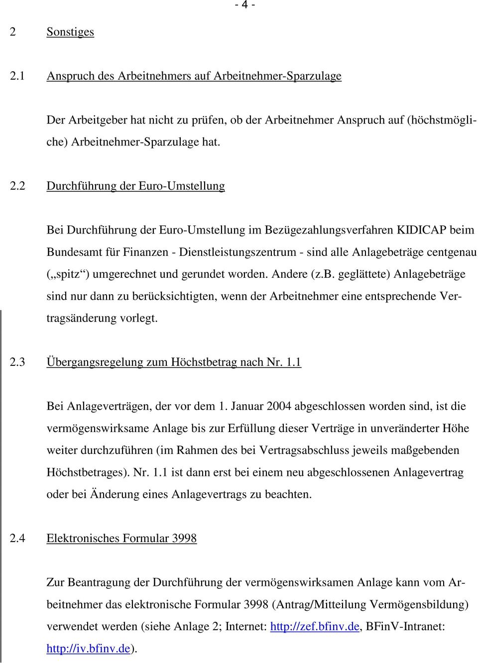 2 Durchführung der Euro-Umstellung Bei Durchführung der Euro-Umstellung im Bezügezahlungsverfahren KIDICAP beim Bundesamt für Finanzen - Dienstleistungszentrum - sind alle Anlagebeträge centgenau (