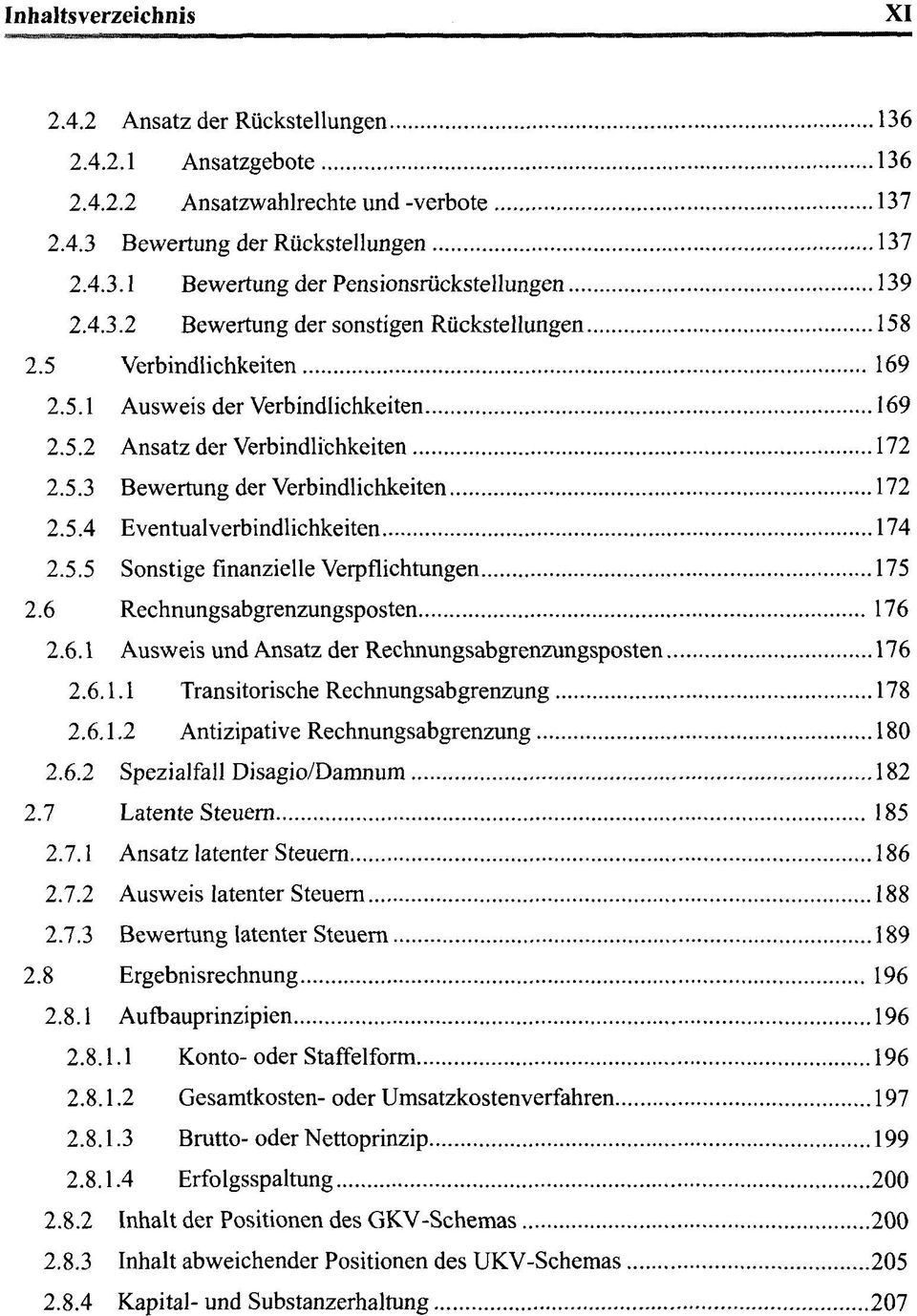 6 Rechnungsabgrenzungsposten 176 2.6.1 Ausweis und Ansatz der Rechnungsabgrenzungsposten 176 2.6.1.1 Transitorische Rechnungsabgrenzung 178 2.6.1.2 Antizipative Rechnungsabgrenzung 180 2.6.2 Spezialfall Disagio/Damnum 182 2.