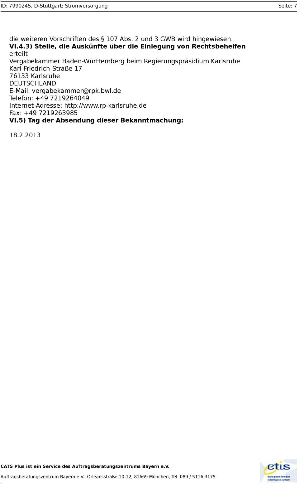 vergabekammer@rpkbwlde Telefon: +49 7219264049 Internet-Adresse: http://wwwrp-karlsruhede Fax: +49 7219263985 VI5) Tag der Absendung dieser Bekanntmachung: