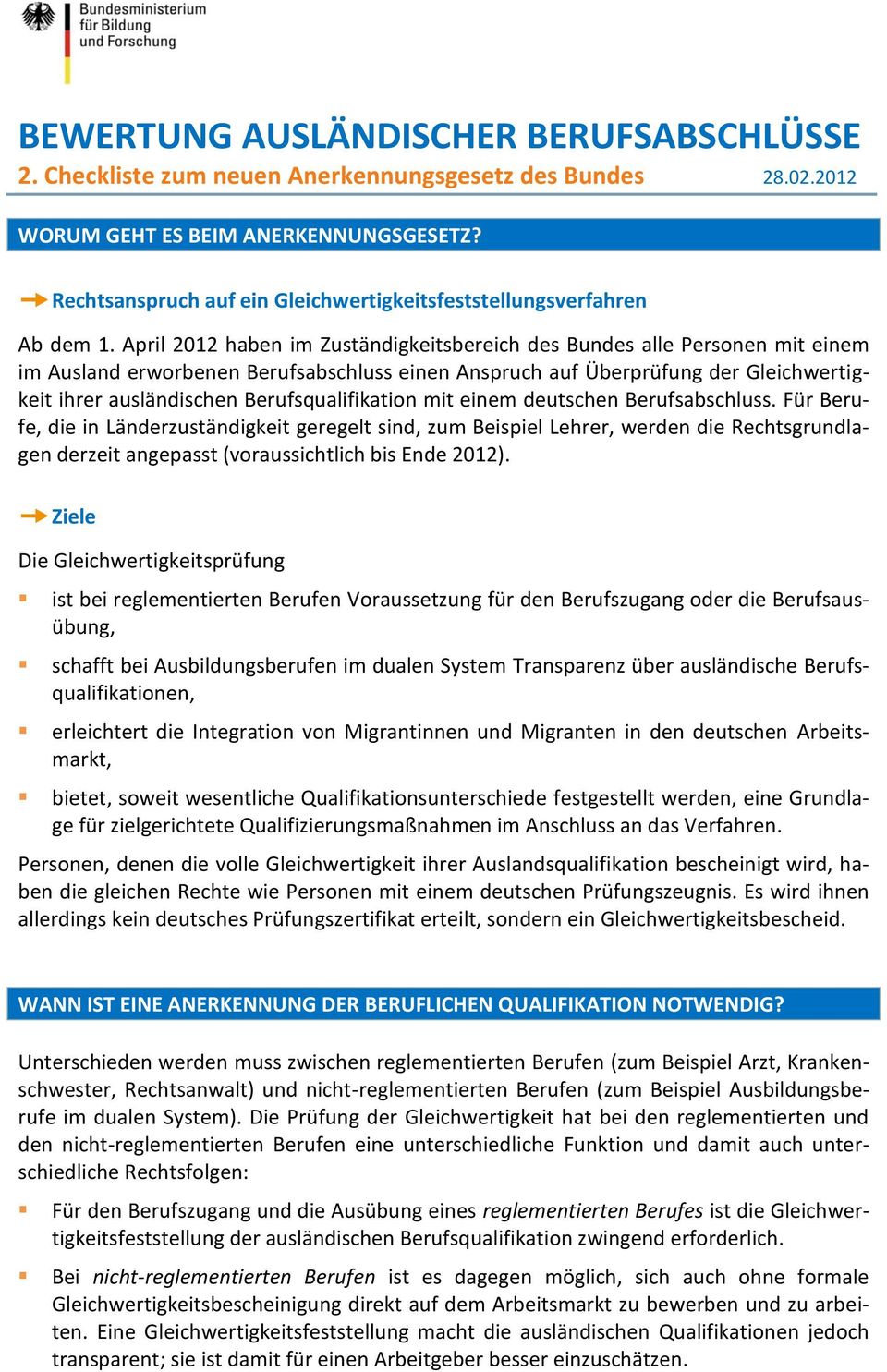 April 2012 haben im Zuständigkeitsbereich des Bundes alle Personen mit einem im Ausland erworbenen Berufsabschluss einen Anspruch auf Überprüfung der Gleichwertigkeit ihrer ausländischen