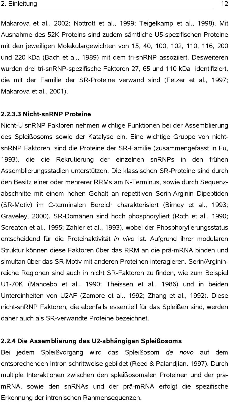 , 1989) mit dem tri-snrnp assoziiert. Desweiteren wurden drei tri-snrnp-spezifische Faktoren 27, 65 und 110 kda identifiziert, die mit der Familie der SR-Proteine verwand sind (Fetzer et al.