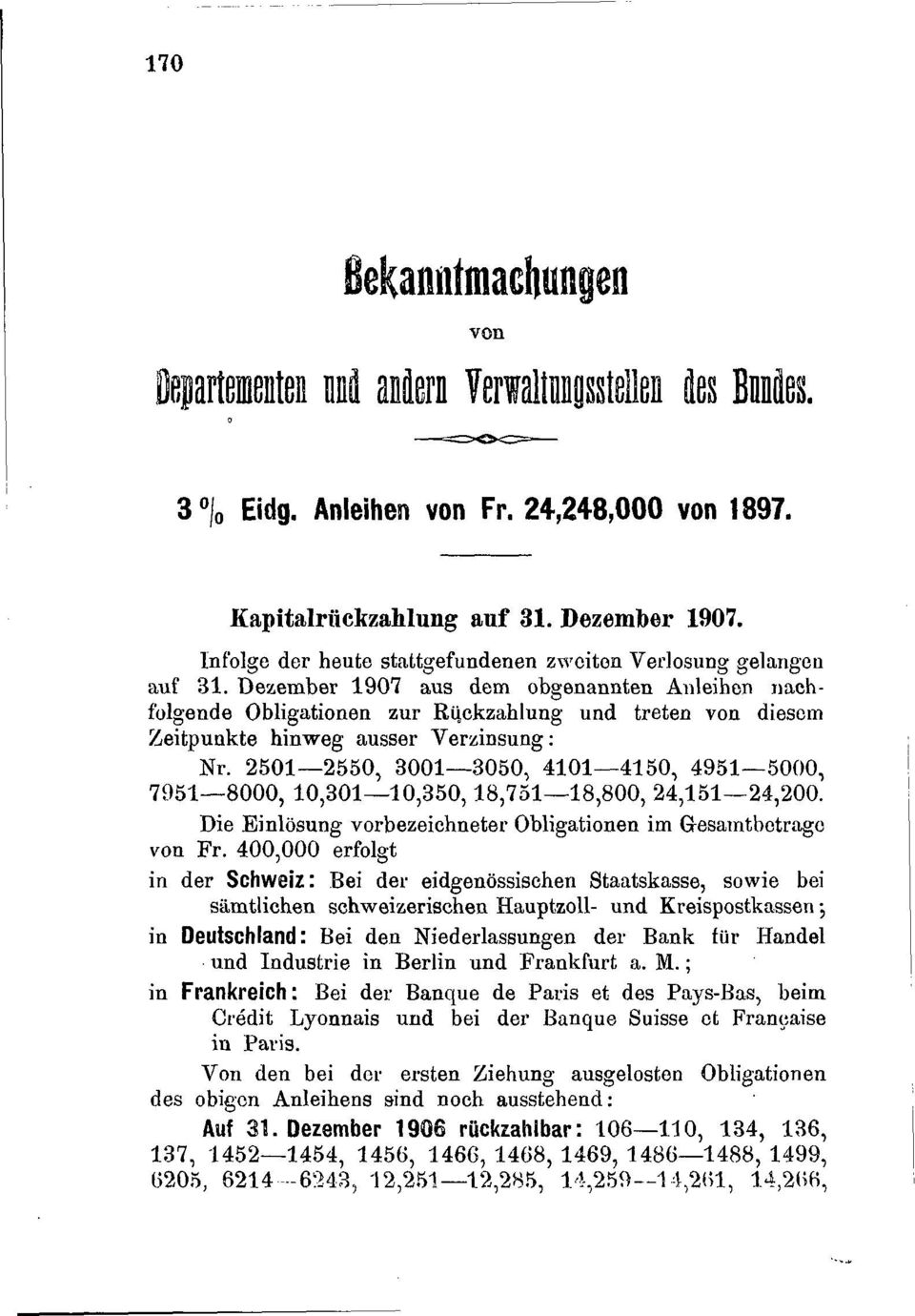 Dezember 1907 aus dem obgenannten Anleihen nachfolgende Obligationen zur Rückzahlung und treten von diesem Zeitpunkte hinweg ausser Verzinsung: Nr.