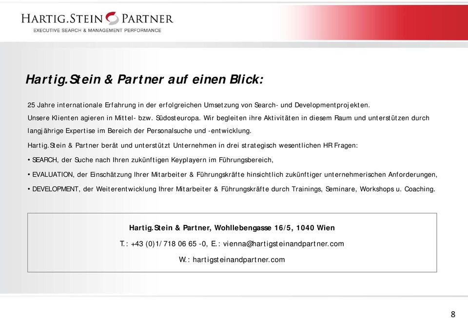 Stein & Partner berät und unterstützt Unternehmen in drei strategisch wesentlichen HR Fragen: SEARCH, der Suche nach Ihren zukünftigen Keyplayern im Führungsbereich, EVALUATION, der Einschätzung