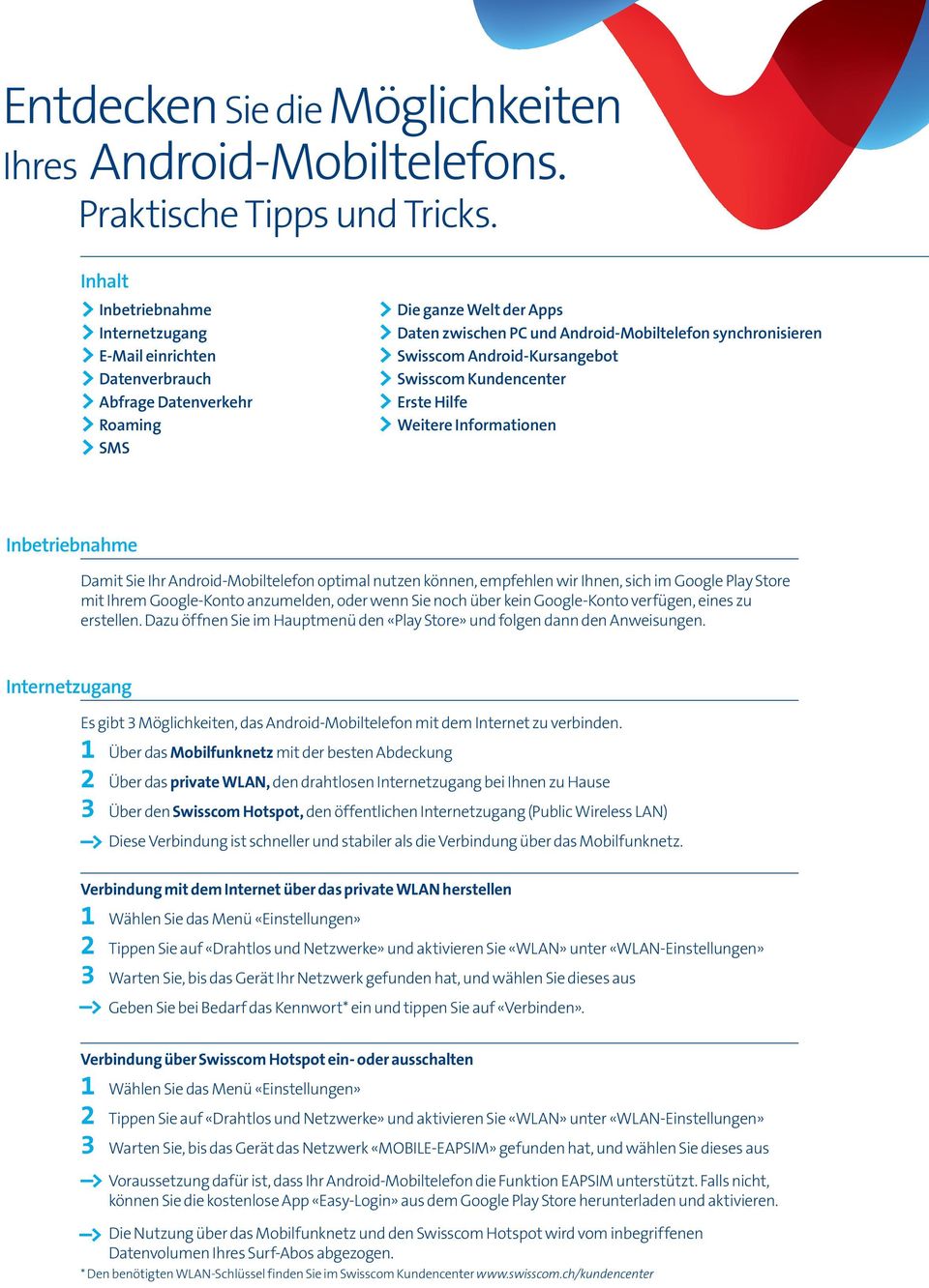 Android-Kursangebot Swisscom Kundencenter Erste Hilfe Weitere Informationen Inbetriebnahme Damit Sie Ihr Android-Mobiltelefon optimal nutzen können, empfehlen wir Ihnen, sich im Google Play Store mit