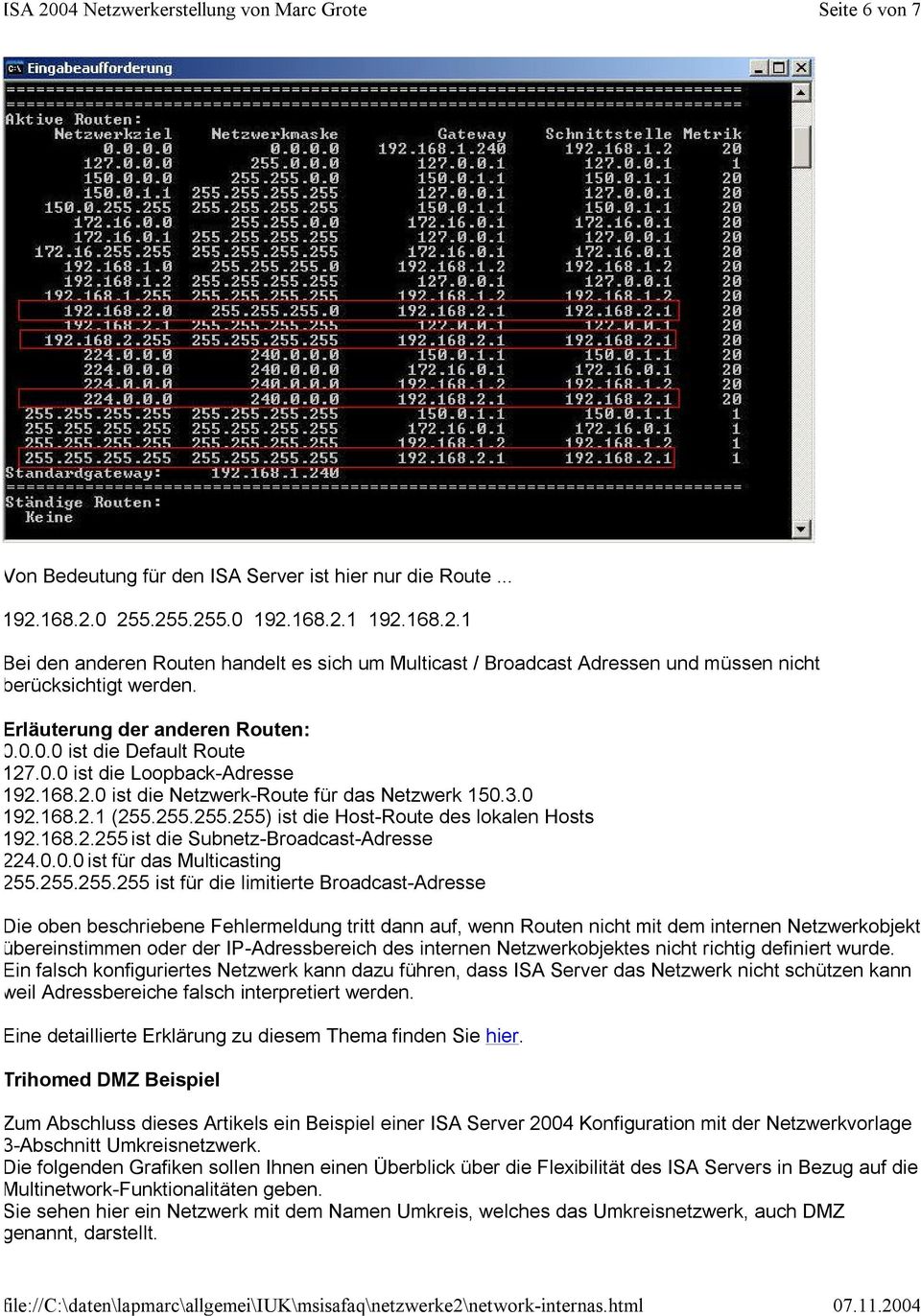 255.255.255) ist die Host-Route des lokalen Hosts 192.168.2.255 ist die Subnetz-Broadcast-Adresse 224.0.0.0 ist für das Multicasting 255.255.255.255 ist für die limitierte Broadcast-Adresse Die oben