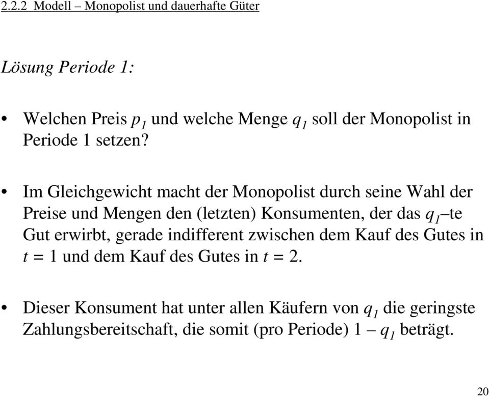 Im Gleichgewicht macht der Monopolist durch seine Wahl der Preise und Mengen den (letzten) Konsumenten, der das q 1 te Gut