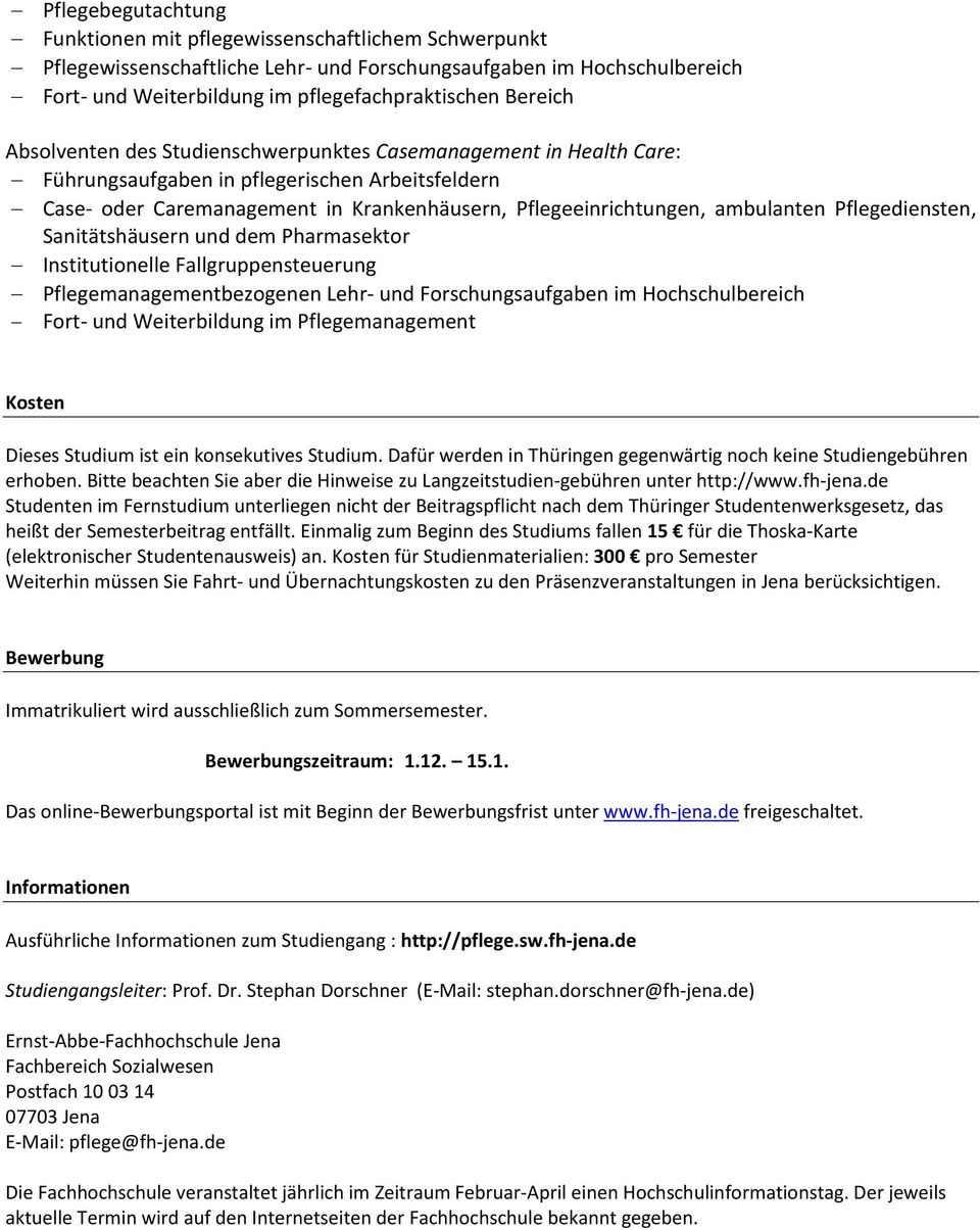 ambulanten Pflegediensten, Sanitätshäusern und dem Pharmasektor Institutionelle Fallgruppensteuerung Pflegemanagementbezogenen Lehr- und Forschungsaufgaben im Hochschulbereich Fort- und Weiterbildung