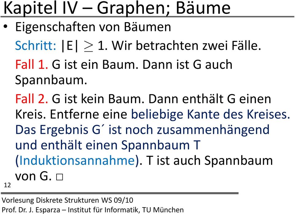 Dann enthält G einen Kreis. Entferne eine beliebige Kante des Kreises.