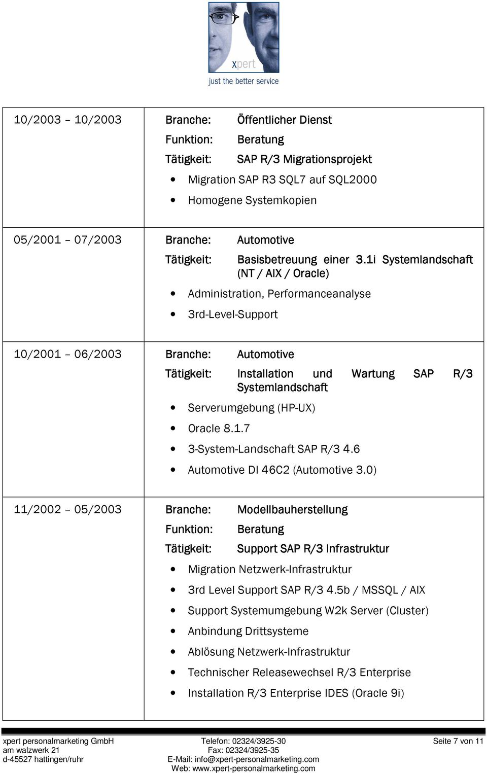 1.7 3-System-Landschaft SAP R/3 4.6 DI 46C2 ( 3.0) 11/2002 05/2003 Branche: Modellbauherstellung Support SAP R/3 Infrastruktur Migration Netzwerk-Infrastruktur 3rd Level Support SAP R/3 4.