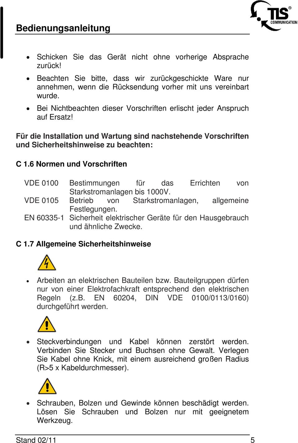 6 Normen und Vorschriften VDE 0100 Bestimmungen für das Errichten von Starkstromanlagen bis 1000V. VDE 0105 Betrieb von Starkstromanlagen, allgemeine Festlegungen.