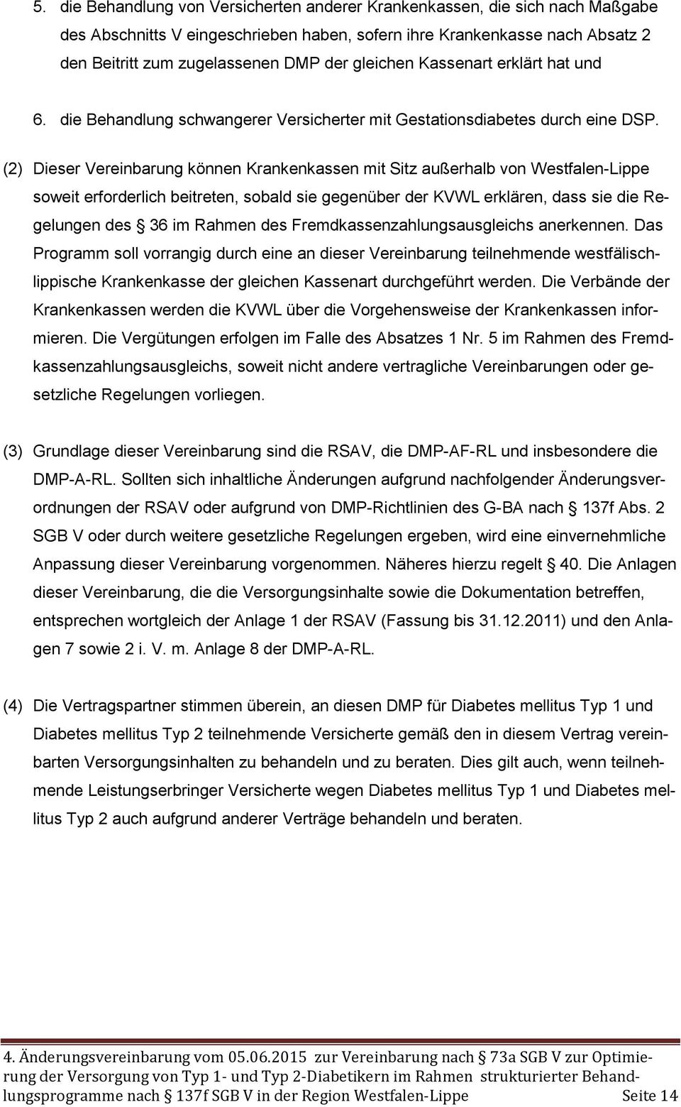 (2) Dieser Vereinbarung können Krankenkassen mit Sitz außerhalb von Westfalen-Lippe soweit erforderlich beitreten, sobald sie gegenüber der KVWL erklären, dass sie die Regelungen des 36 im Rahmen des