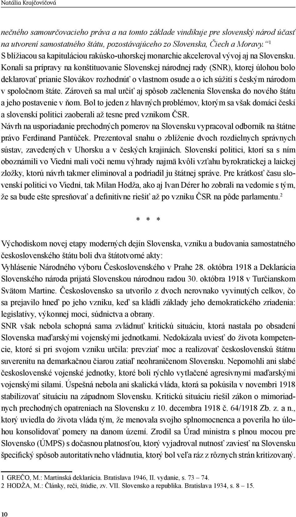 Konali sa prípravy na konštituovanie Slovenskej národnej rady (SNR), ktorej úlohou bolo deklarovať prianie Slovákov rozhodnúť o vlastnom osude a o ich súžití s českým národom v spoločnom štáte.