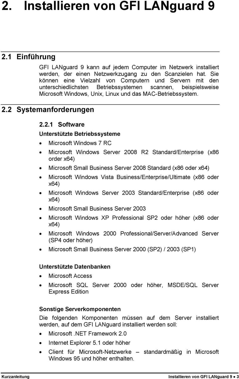 2 Systemanforderungen 2.2.1 Software Unterstützte Betriebssysteme Microsoft Windows 7 RC Microsoft Windows Server 2008 R2 Standard/Enterprise (x86 order x64) Microsoft Small Business Server 2008