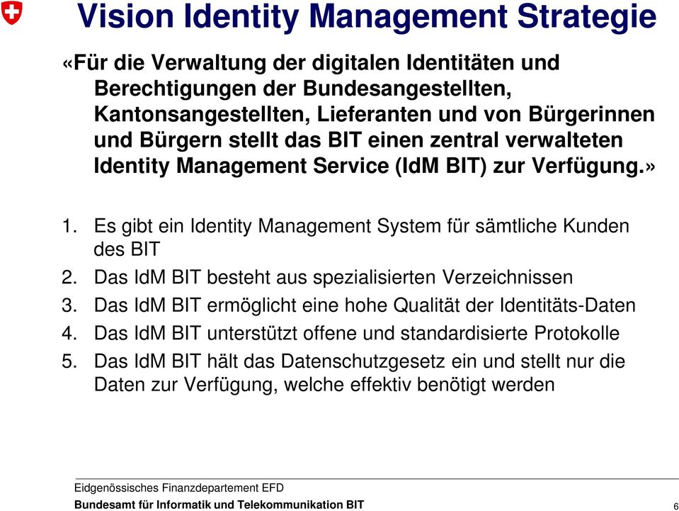 Es gibt ein Identity Management System für sämtliche Kunden des BIT 2. Das IdM BIT besteht aus spezialisierten Verzeichnissen 3.