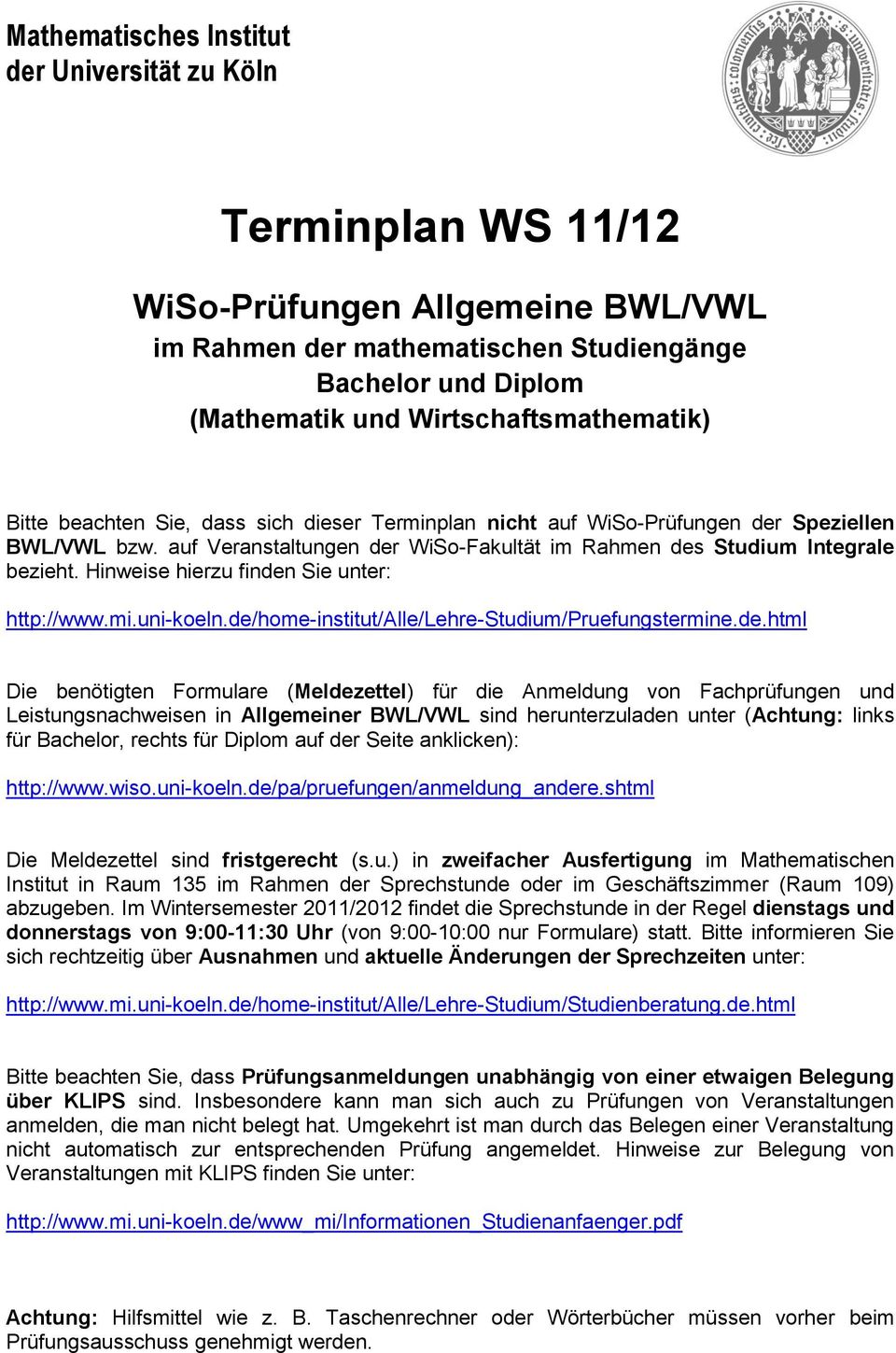 de/home-institut/alle/lehre-studium/pruefungstermine.de.html Die benötigten Formulare (Meldezettel) für die Anmeldung von Fachprüfungen und Leistungsnachweisen in Allgemeiner BWL/VWL sind