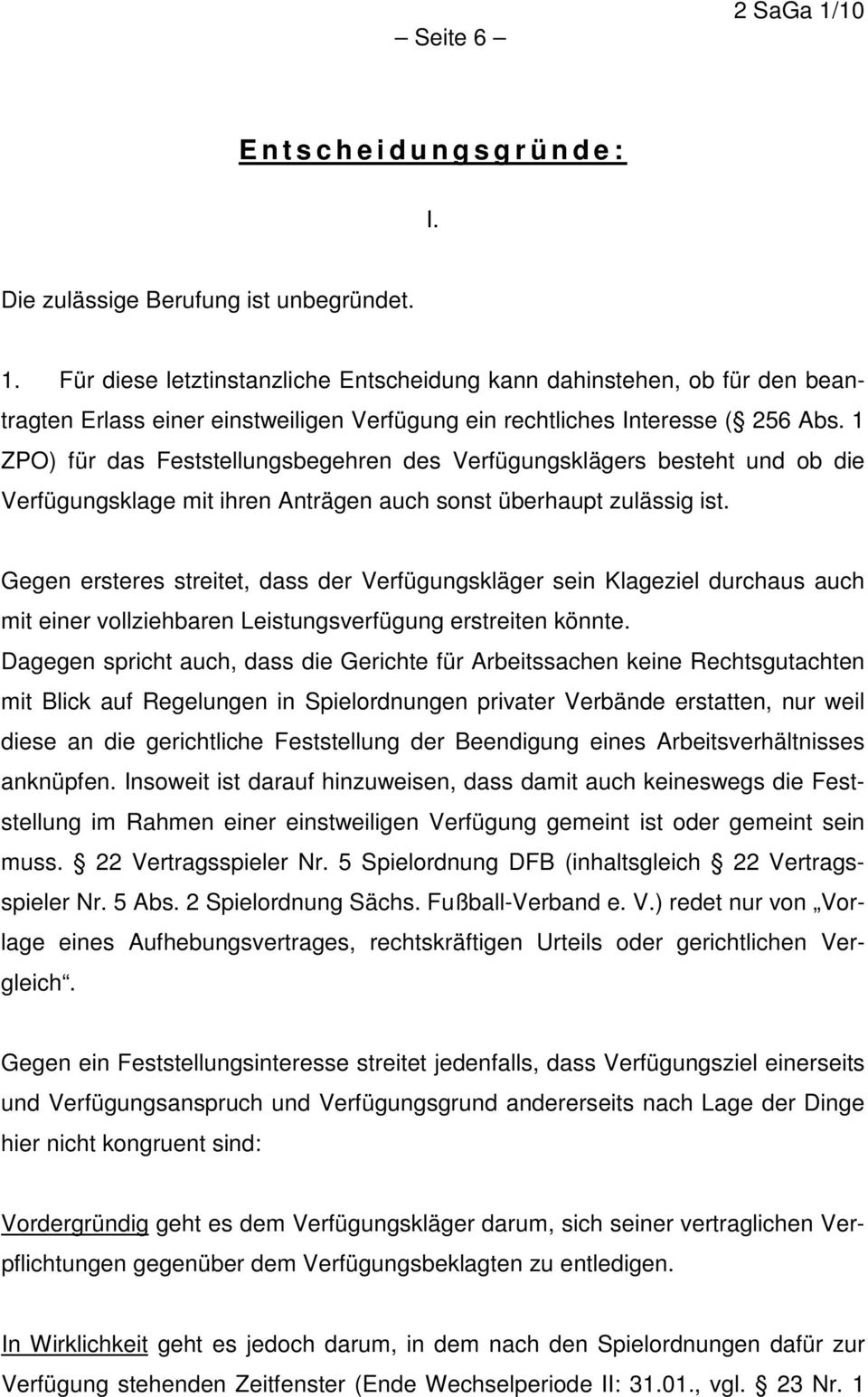 1 ZPO) für das Feststellungsbegehren des Verfügungsklägers besteht und ob die Verfügungsklage mit ihren Anträgen auch sonst überhaupt zulässig ist.