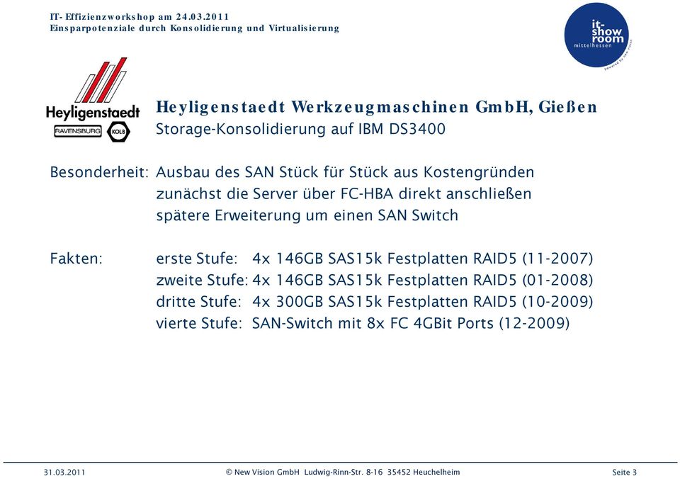 Festplatten RAID5 (11-2007) zweite Stufe: 4x 146GB SAS15k Festplatten RAID5 (01-2008) dritte Stufe: