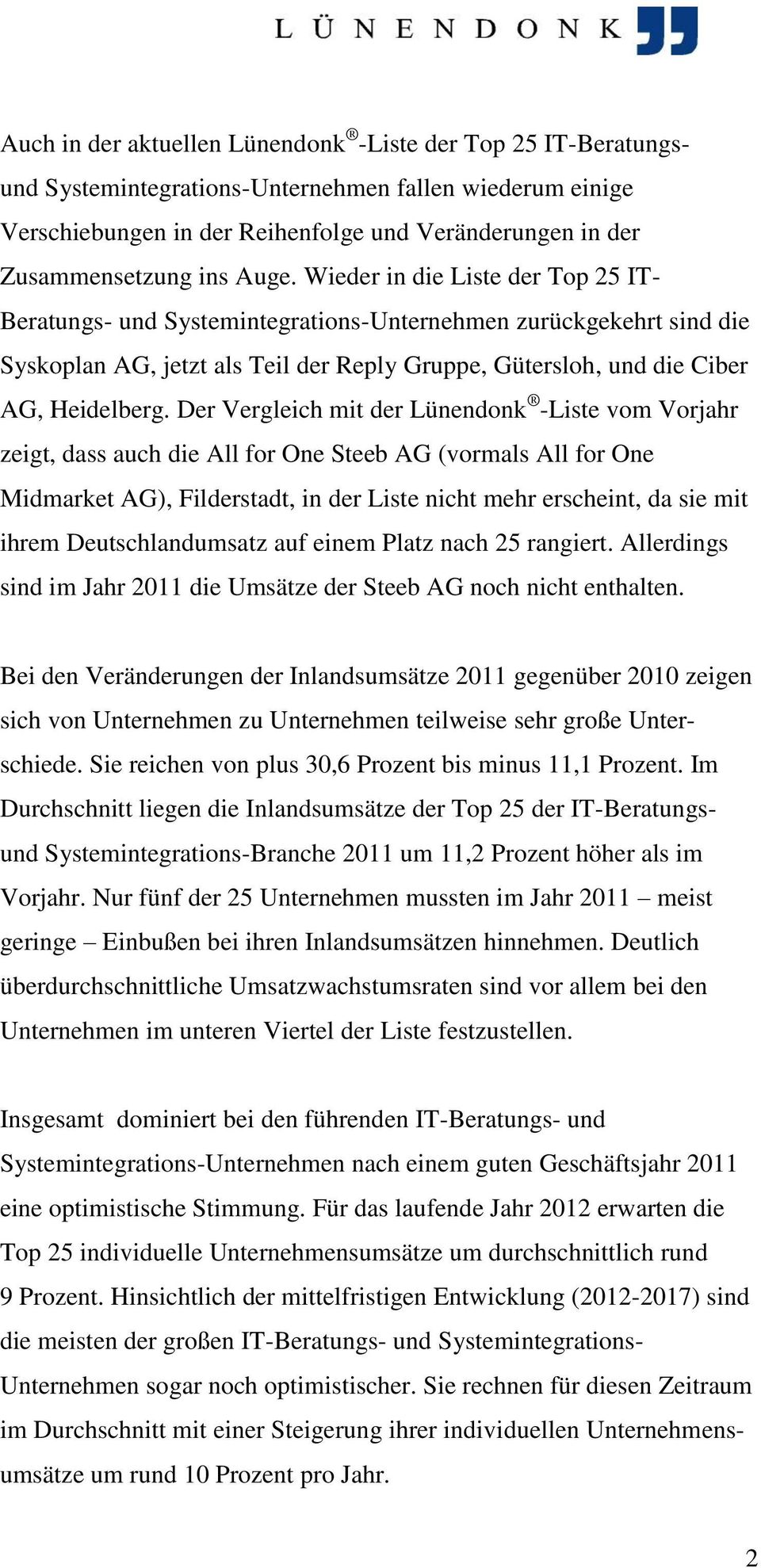 Der Vergleich mit der Lünendonk -Liste vom Vorjahr zeigt, dass auch die All for One Steeb AG (vormals All for One Midmarket AG), Filderstadt, in der Liste nicht mehr erscheint, da sie mit ihrem