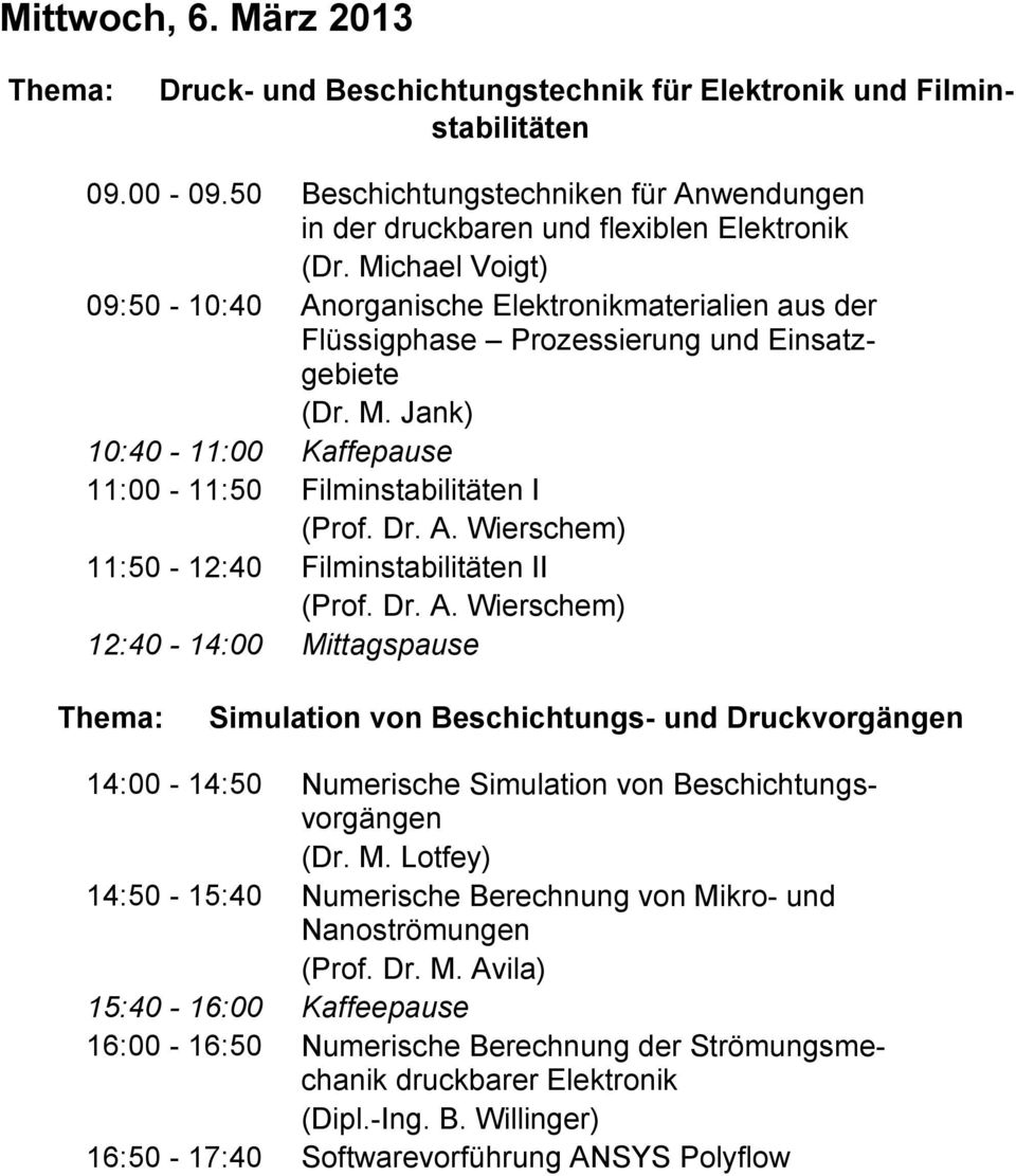 Dr. A. Wierschem) 12:40-14:00 Mittagspause Thema: Simulation von Beschichtungs- und Druckvorgängen 14:00-14:50 Numerische Simulation von Beschichtungsvorgängen (Dr. M. Lotfey) 14:50-15:40 Numerische Berechnung von Mikro- und Nanoströmungen (Prof.