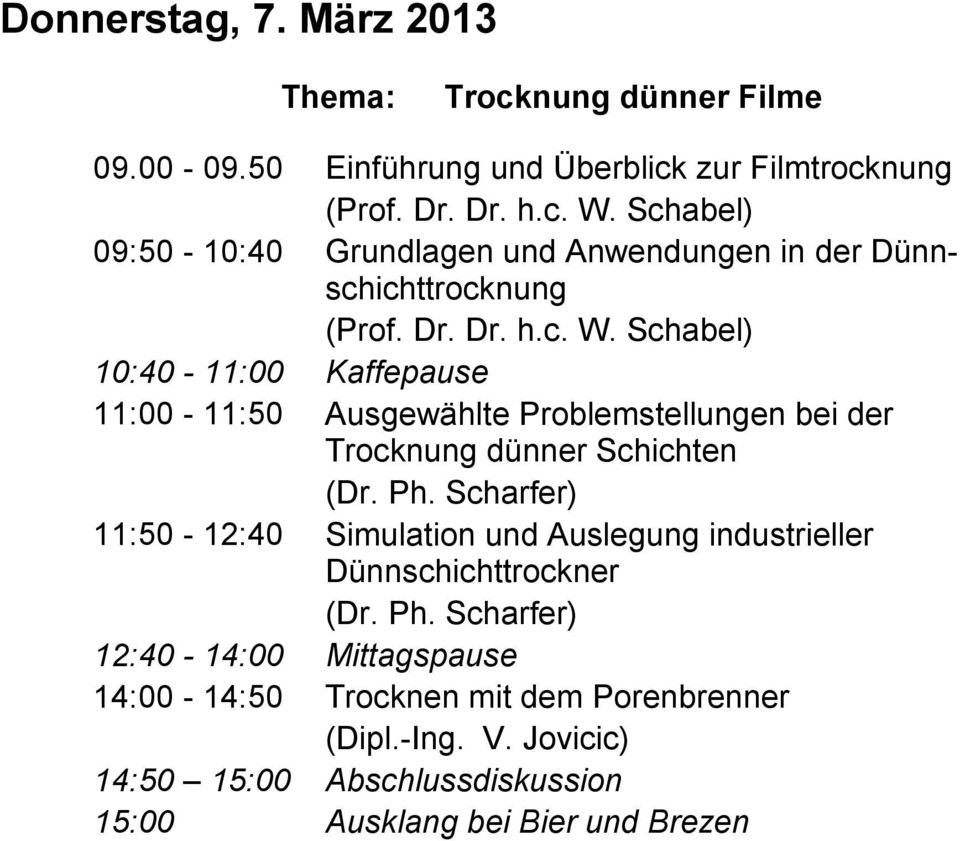 Schabel) 10:40-11:00 Kaffepause 11:00-11:50 Ausgewählte Problemstellungen bei der Trocknung dünner Schichten (Dr. Ph.