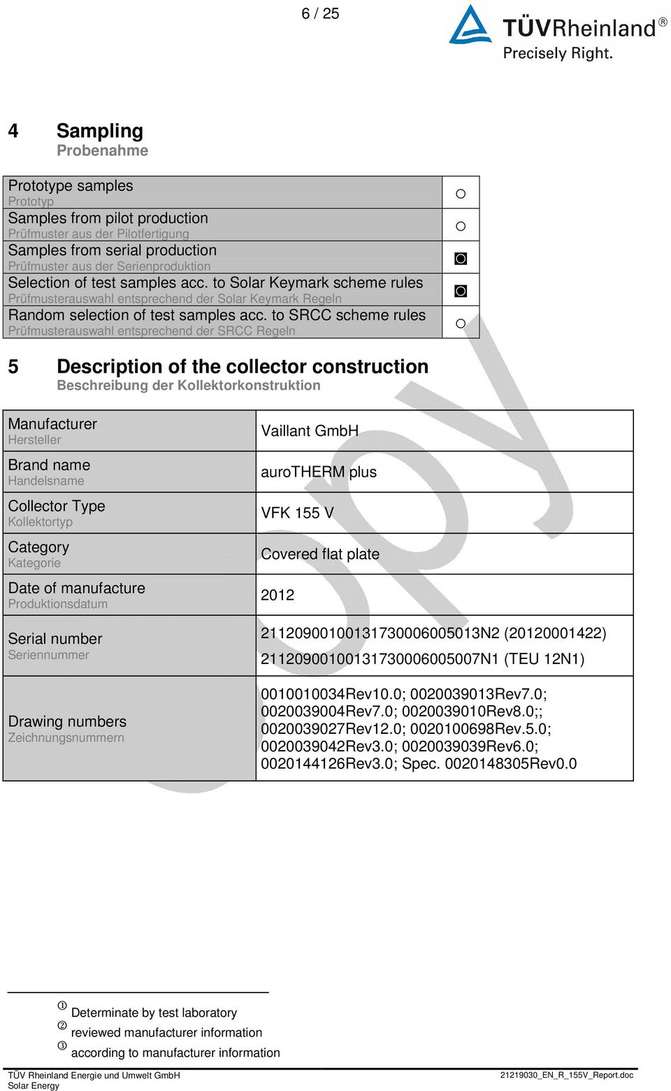 to SRCC scheme rules Prüfmusterauswahl entsprechend der SRCC Regeln 5 Description of the collector construction; Beschreibung der Kollektorkonstruktion Manufacturer Hersteller Brand name Handelsname