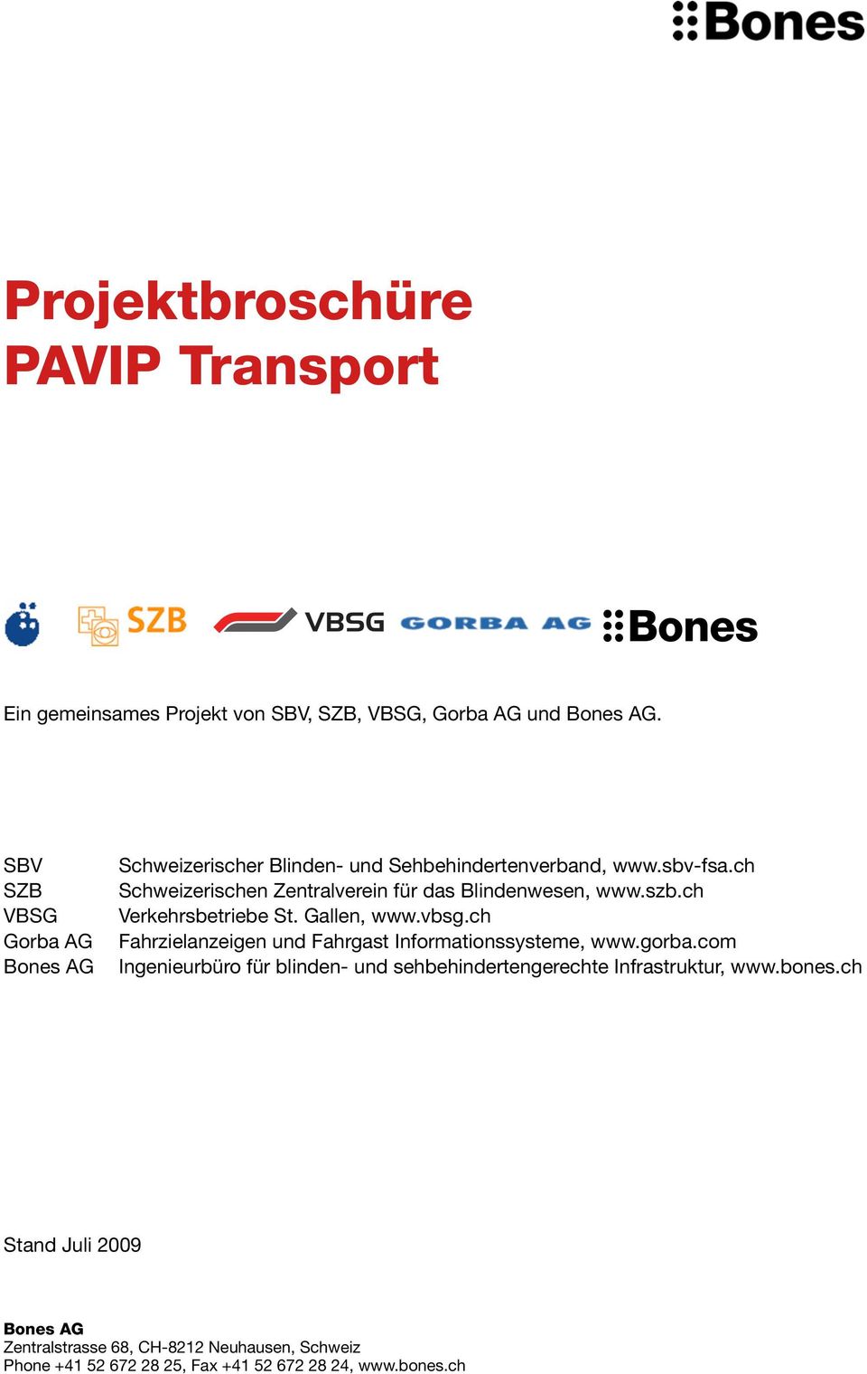 SBV SZB VBSG Gorba AG Bones AG Schweizerischer Blinden- und Sehbehindertenverband, www.sbv-fsa.ch Schweizerischen Zentralverein für das Blindenwesen, www.szb.ch Verkehrsbetriebe St. Gallen, www.vbsg.