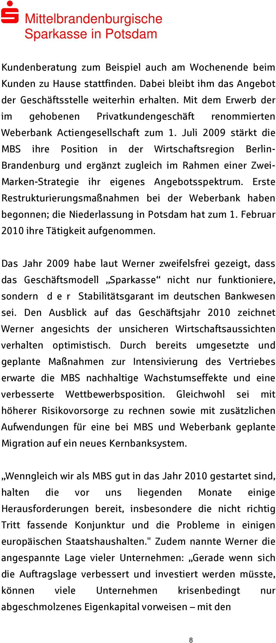 Juli 2009 stärkt die MBS ihre Position in der Wirtschaftsregion Berlin- Brandenburg und ergänzt zugleich im Rahmen einer Zwei- Marken-Strategie ihr eigenes Angebotsspektrum.