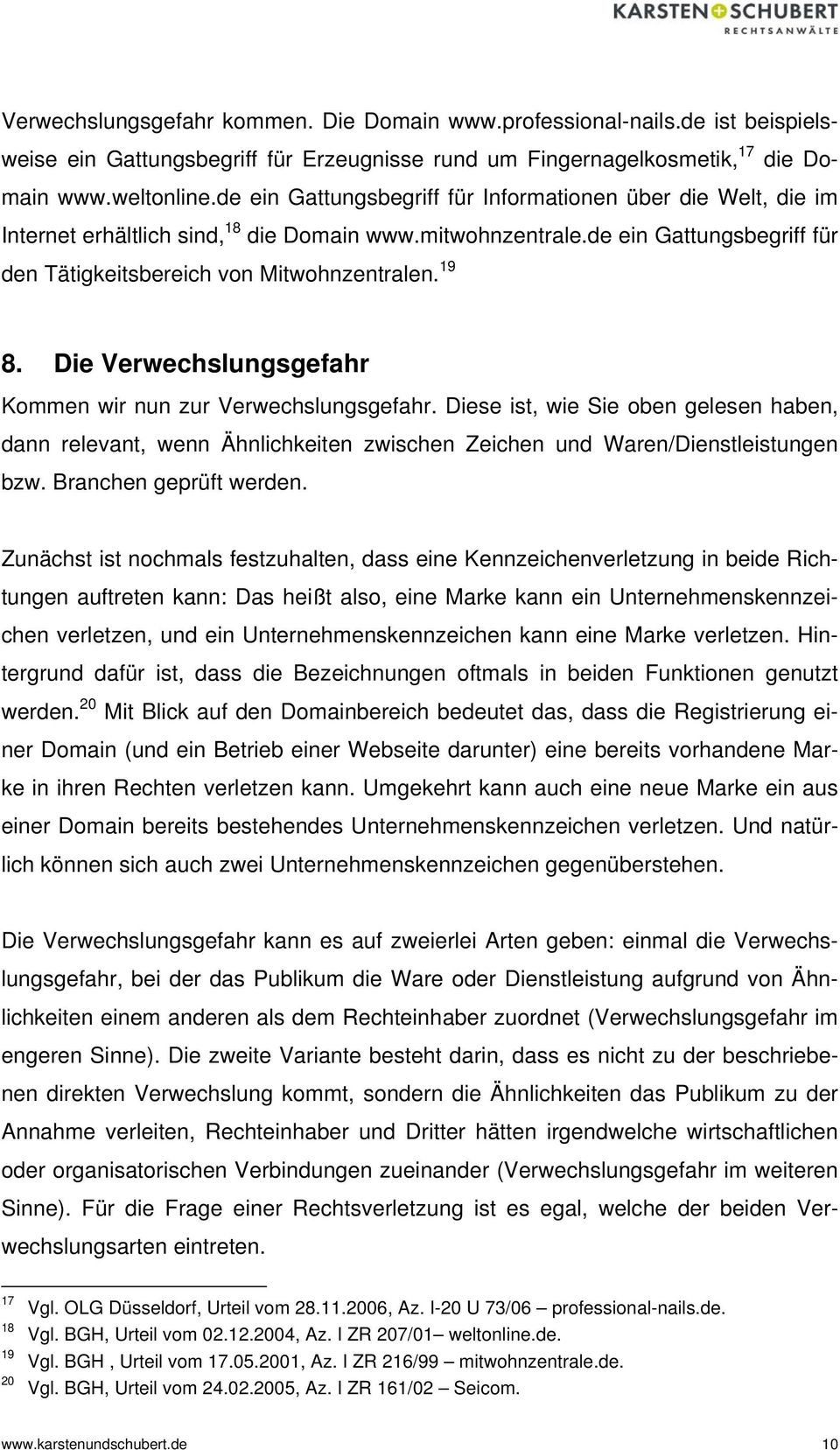 Die Verwechslungsgefahr Kommen wir nun zur Verwechslungsgefahr. Diese ist, wie Sie oben gelesen haben, dann relevant, wenn Ähnlichkeiten zwischen Zeichen und Waren/Dienstleistungen bzw.