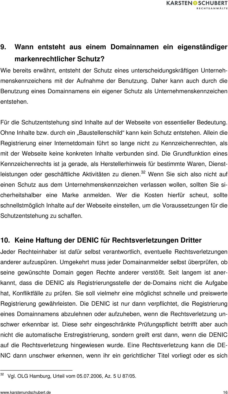 Daher kann auch durch die Benutzung eines Domainnamens ein eigener Schutz als Unternehmenskennzeichen entstehen. Für die Schutzentstehung sind Inhalte auf der Webseite von essentieller Bedeutung.