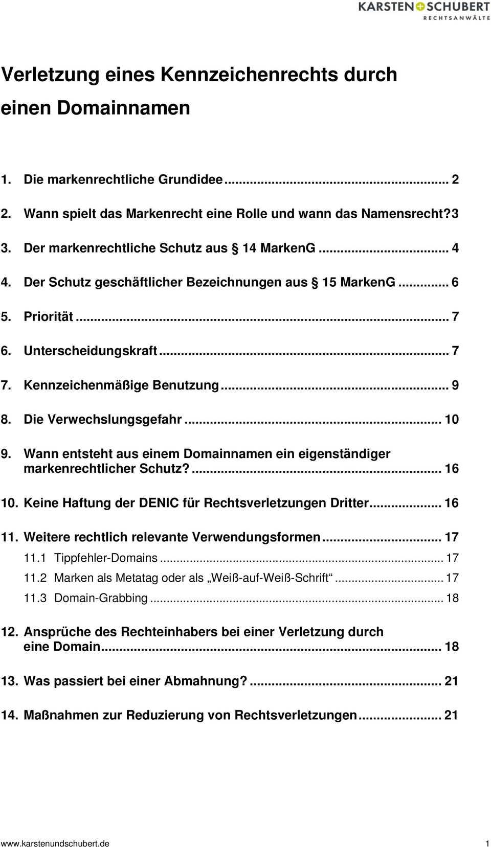 Die Verwechslungsgefahr... 10 9. Wann entsteht aus einem Domainnamen ein eigenständiger markenrechtlicher Schutz?... 16 10. Keine Haftung der DENIC für Rechtsverletzungen Dritter... 16 11.