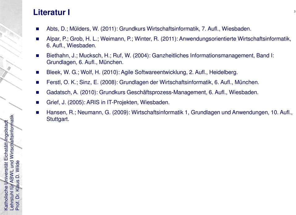 Bleek, W. G.; Wolf, H. (2010): Agile Softwareentwicklung, 2. Aufl., Heidelberg. Ferstl, O. K.; Sinz, E. (2008): Grundlagen der Wirtschaftsinformatik, 6. Aufl., München. Gadatsch, A.