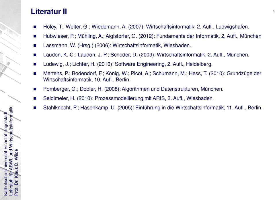 Aufl., Heidelberg. Mertens, P.; Bodendorf, F.; König, W.; Picot, A.; Schumann, M.; Hess, T. (2010): Grundzüge der Wirtschaftsinformatik, 10. Aufl., Berlin. Pomberger, G.; Dobler, H.