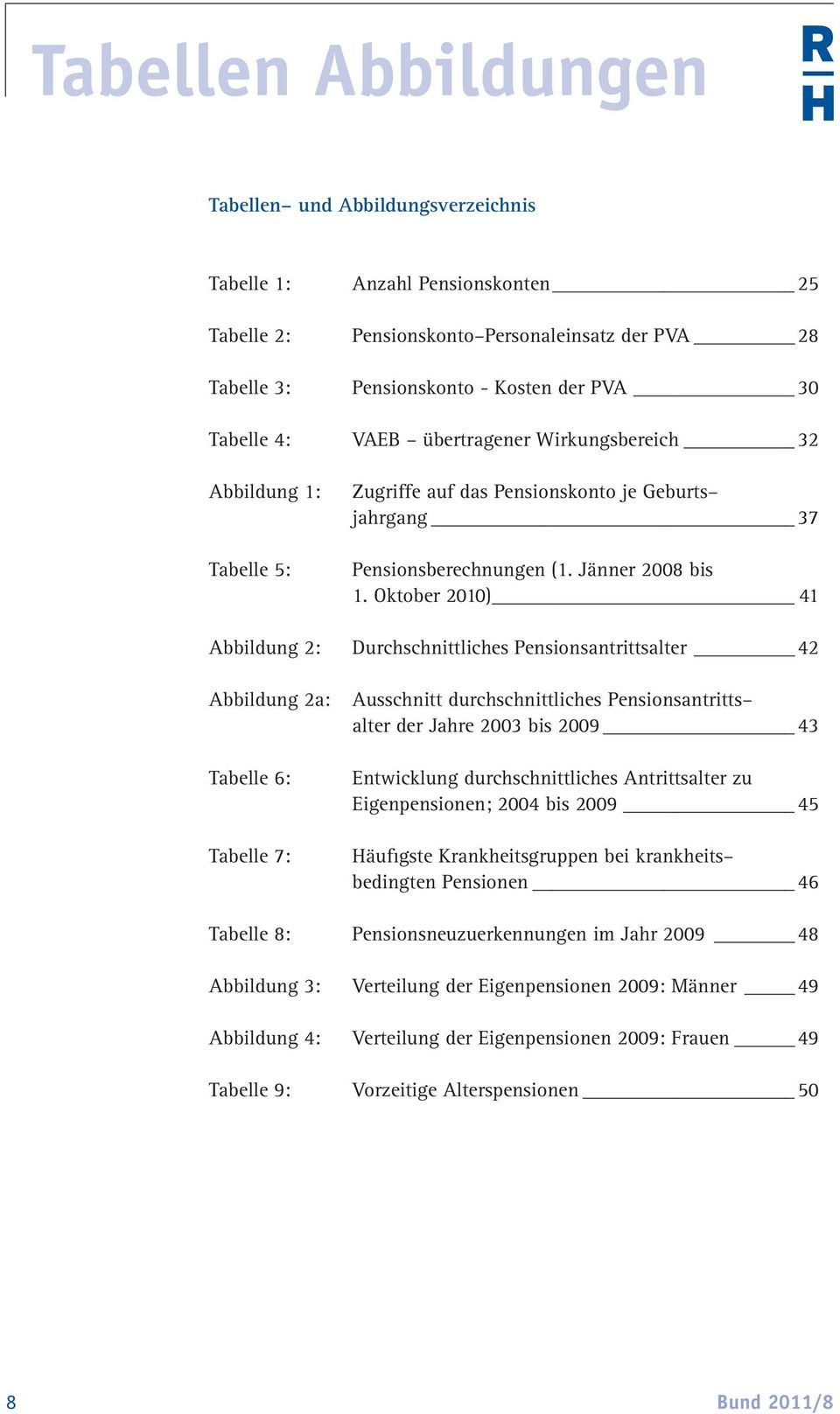 Oktober 2010) 41 Abbildung 2: Durchschnittliches Pensionsantrittsalter 42 Abbildung 2a: Tabelle 6: Tabelle 7: Ausschnitt durchschnittliches Pensionsantritts alter der Jahre 2003 bis 2009 43