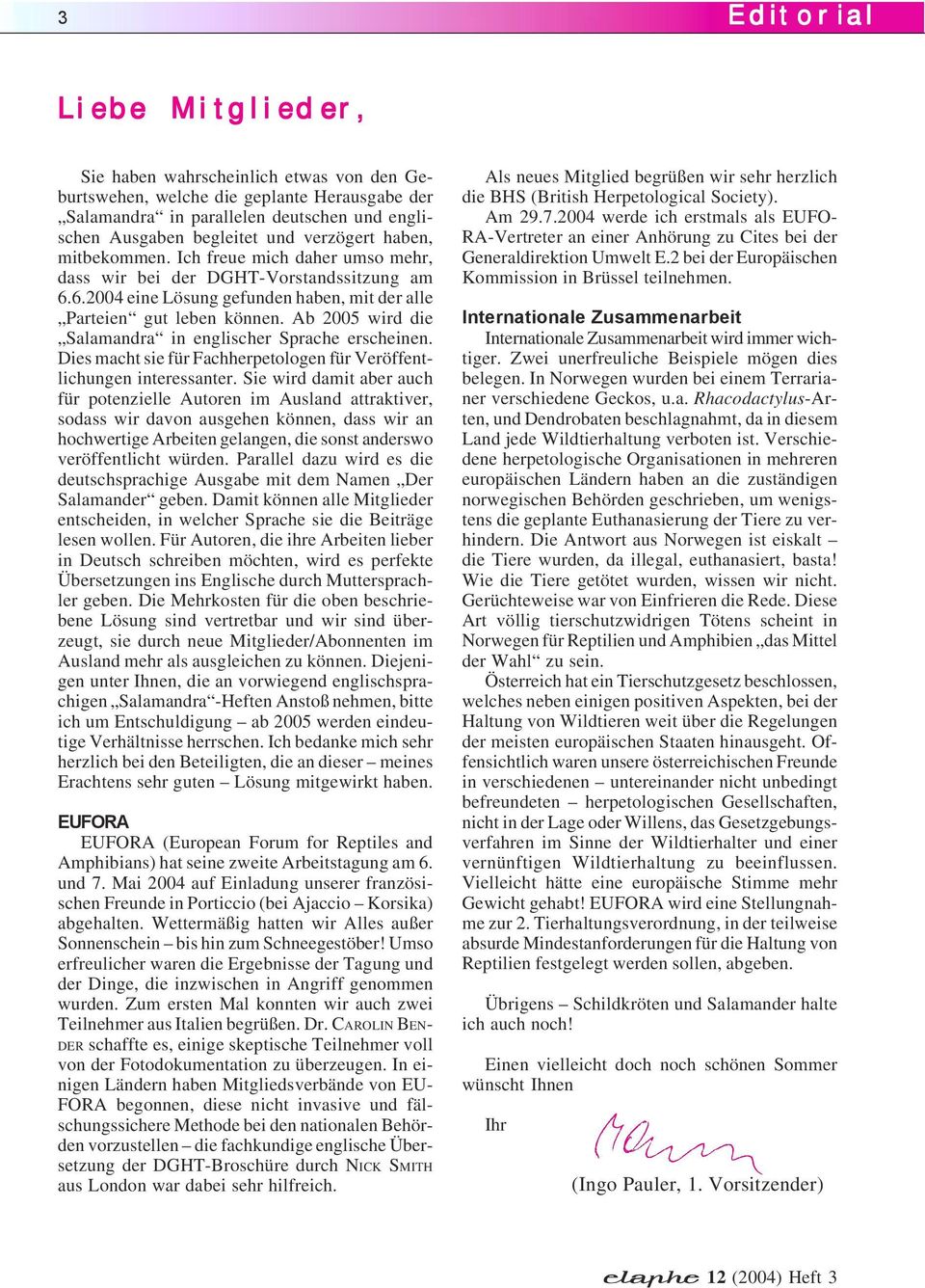 Ab 2005 wird die Salamandra in englischer Sprache erscheinen. Dies macht sie für Fachherpetologen für Veröffentlichungen interessanter.