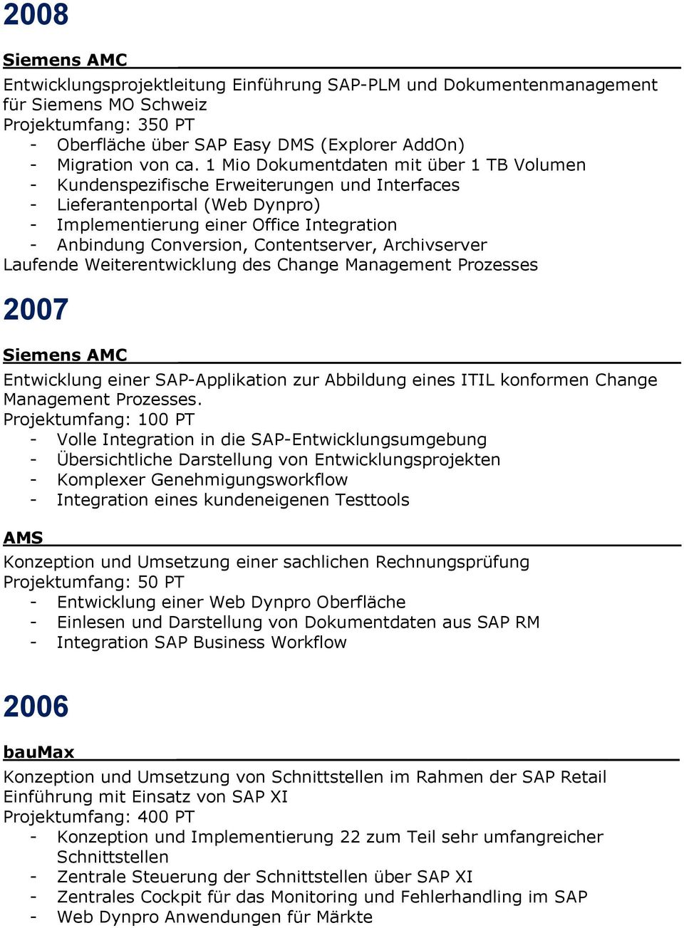 Contentserver, Archivserver Laufende Weiterentwicklung des Change Management Prozesses 2007 Entwicklung einer SAP-Applikation zur Abbildung eines ITIL konformen Change Management Prozesses.