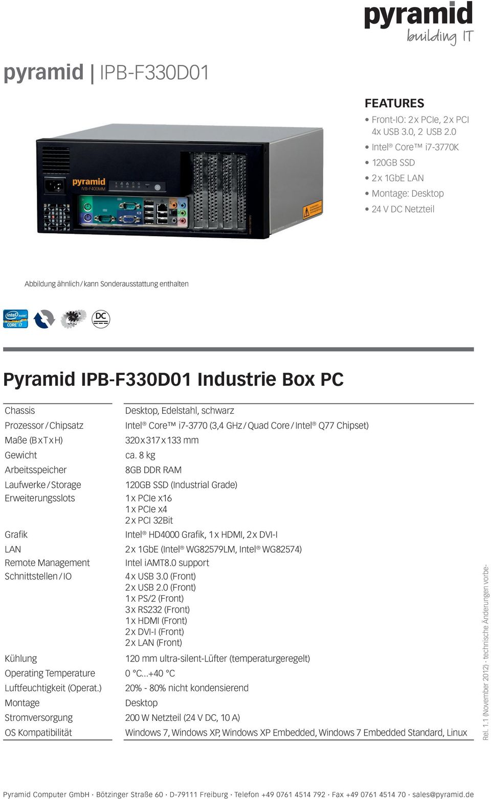 Maße (B x T x H) Gewicht Arbeitsspeicher Laufwerke / Storage Erweiterungsslots Grafik LAN Remote Management Schnittstellen / IO Kühlung Desktop, Edelstahl, schwarz Intel Core i7-3770 (3,4 GHz / Quad