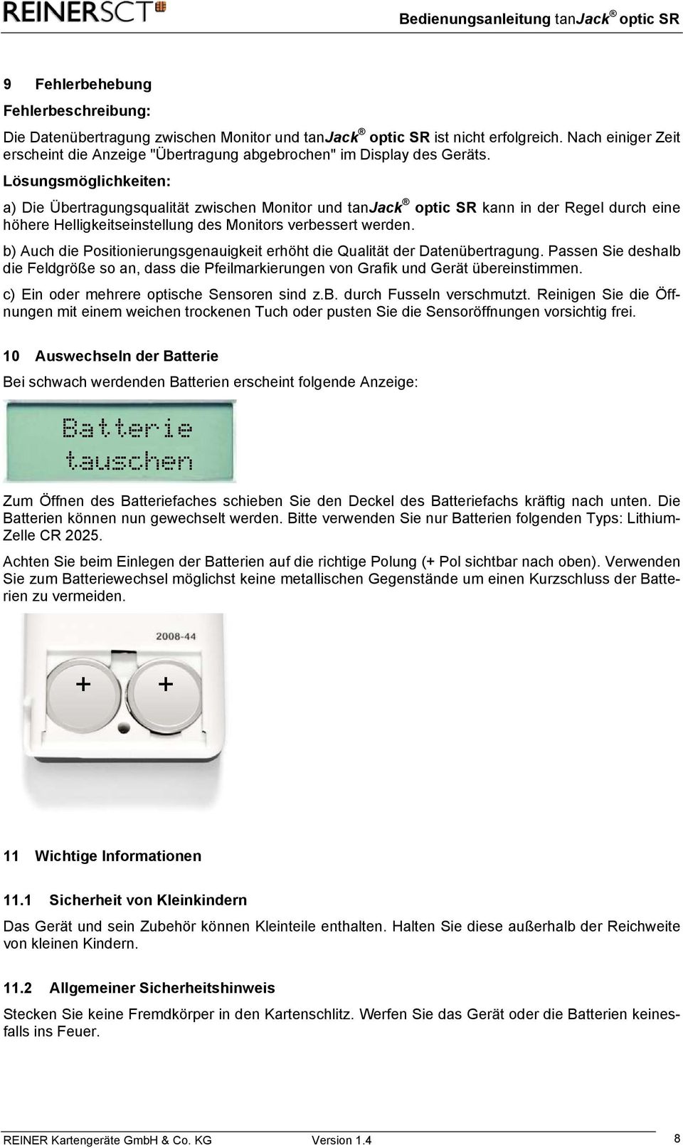 Lösungsmöglichkeiten: a) Die Übertragungsqualität zwischen Monitor und tanjack optic SR kann in der Regel durch eine höhere Helligkeitseinstellung des Monitors verbessert werden.