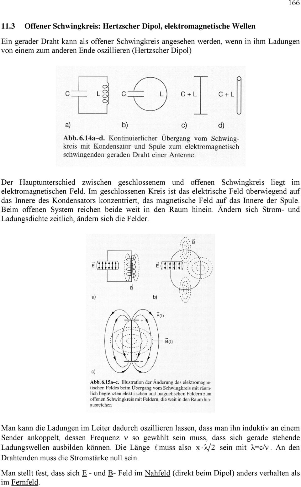 (Hertzscher Dipol) Der Hauptunterschied zwischen geschlossenem und offenen Schwingkreis liegt im elektromagnetischen Feld.