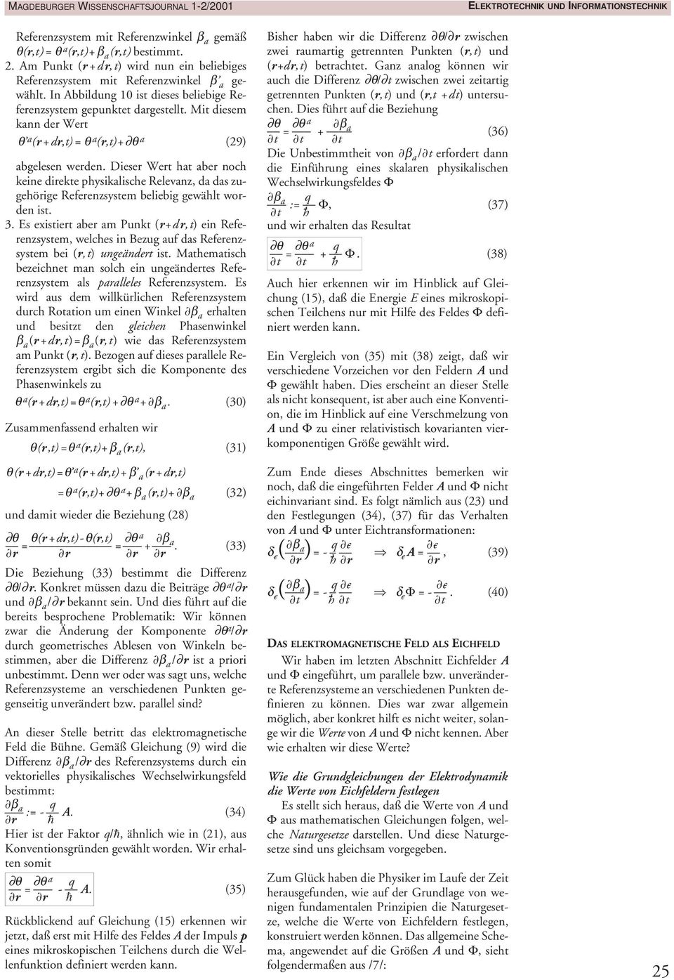 Mit diesem knn der Wert θ (r+dr,t)= θ (r,t)+ θ (29) bgelesen werden. Dieser Wert ht ber noch keine direkte physiklische Relevnz, d ds zugehörige Referenzsystem beliebig gewählt worden ist. 3.