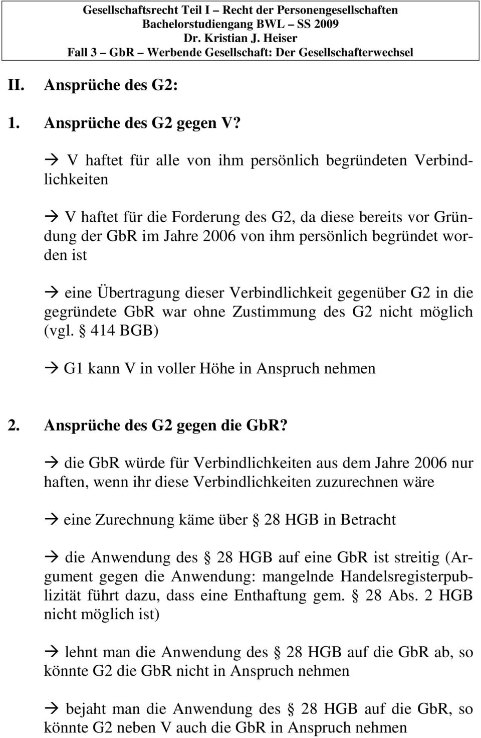 Übertragung dieser Verbindlichkeit gegenüber G2 in die gegründete GbR war ohne Zustimmung des G2 nicht möglich (vgl. 414 BGB) G1 kann V in voller Höhe in Anspruch nehmen 2.