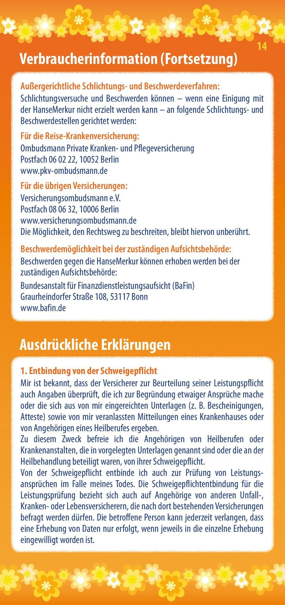 pkv-ombudsmann.de Für die übrigen Versicherungen: Versicherungsombudsmann e.v. Postfach 08 06 32, 10006 Berlin www.versicherungsombudsmann.