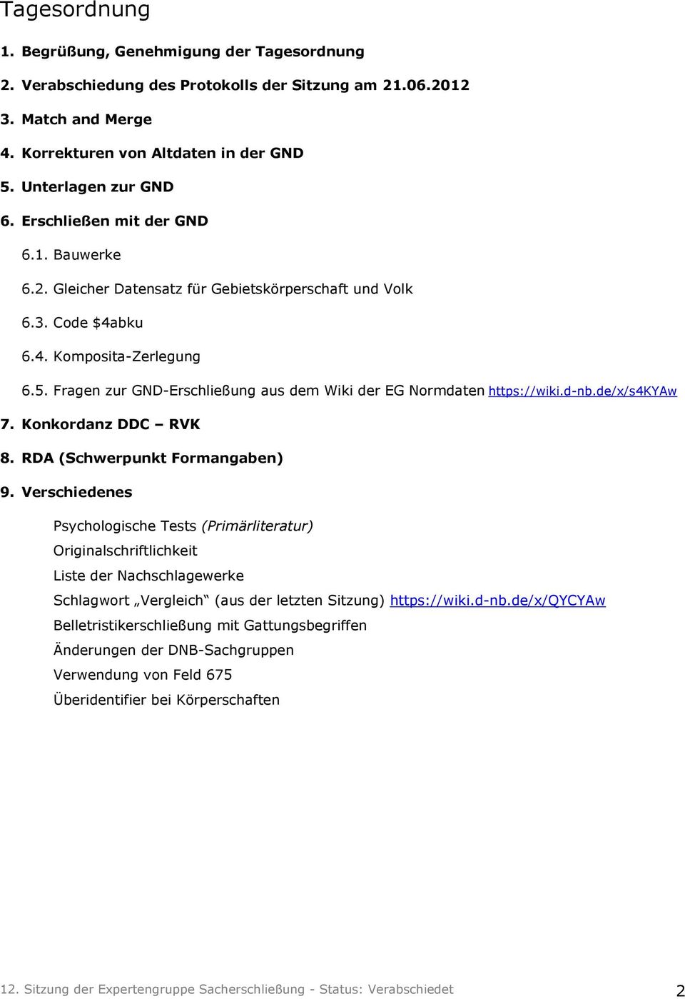 Fragen zur GND-Erschließung aus dem Wiki der EG Normdaten https://wiki.d-nb.de/x/s4kyaw 7. Konkordanz DDC RVK 8. RDA (Schwerpunkt Formangaben) 9.