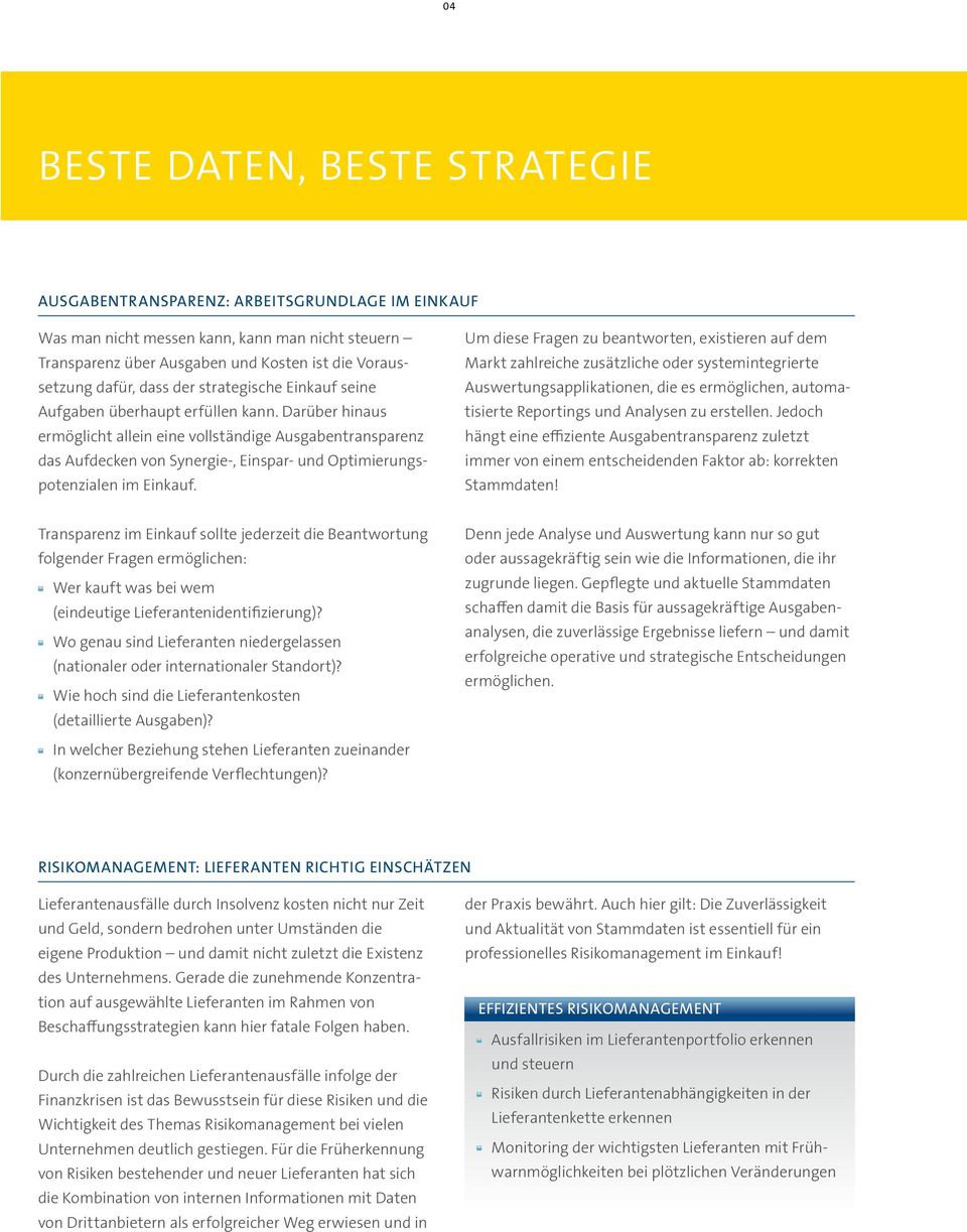 Darüber hinaus ermöglicht allein eine vollständige Ausgabentransparenz das Aufdecken von Synergie-, Einspar- und Optimierungspotenzialen im Einkauf.