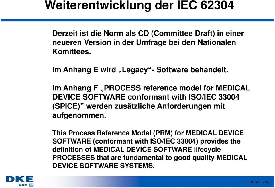 Im Anhang F PROCESS reference model for MEDICAL DEVICE SOFTWARE conformant with ISO/IEC 33004 (SPICE) werden zusätzliche Anforderungen mit