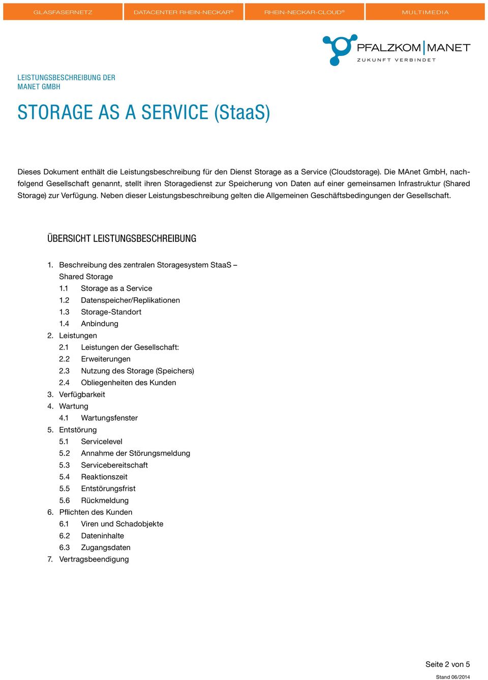 Neben dieser Leistungsbeschreibung gelten die Allgemeinen Geschäftsbedingungen der Gesellschaft. ÜBERSICHT LEISTUNGSBESCHREIBUNG 1. Beschreibung des zentralen Storagesystem StaaS Shared Storage 1.