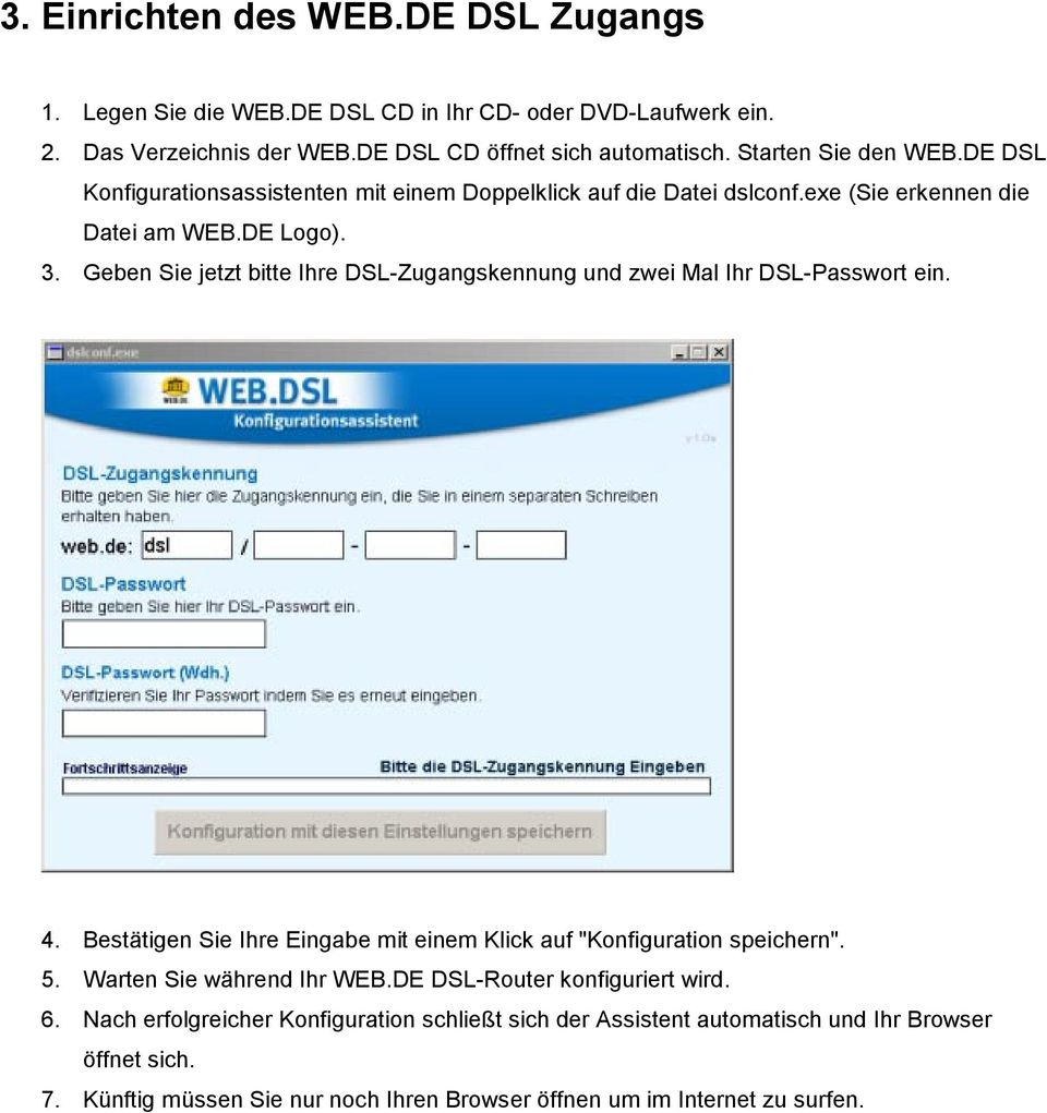 Geben Sie jetzt bitte Ihre DSL-Zugangskennung und zwei Mal Ihr DSL-Passwort ein. 4. Bestätigen Sie Ihre Eingabe mit einem Klick auf "Konfiguration speichern". 5.